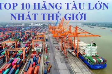 Danh sách 10 hãng tàu lớn nhất thế giới Danh sách 10 hãng tàu lớn nhất thế giới
